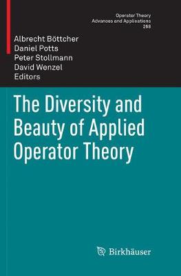 Diversity and Beauty of Applied Operator Theory Softcover Reprint of the Original 1st 2018 ed.