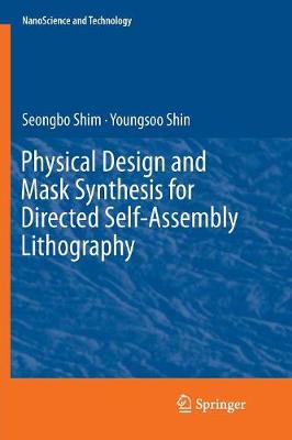 Physical Design and Mask Synthesis for Directed Self-Assembly Lithography Softcover Reprint of the Original 1st 2018 ed.