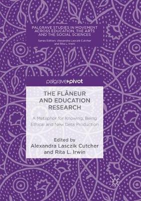 Flâneur and Education Research: A Metaphor for Knowing, Being Ethical and New Data Production Softcover reprint of the original 1st ed. 2018