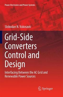 Grid-Side Converters Control and Design: Interfacing Between the AC Grid and Renewable Power Sources Softcover reprint of the original 1st ed. 2018