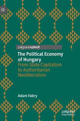 Political Economy of Hungary: From State Capitalism to Authoritarian Neoliberalism
