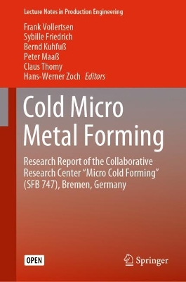 Cold Micro Metal Forming: Research Report of the Collaborative Research Center &quote;Micro Cold Forming&quote; (SFB 747), Bremen, Germany