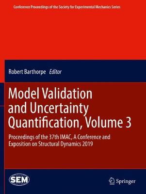Model Validation and Uncertainty Quantification, Volume 3: Proceedings of the 37th IMAC, A Conference and Exposition on Structural  Dynamics 2019 2020 ed.