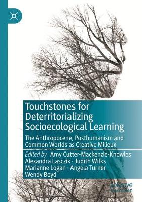 Touchstones for Deterritorializing Socioecological Learning: The Anthropocene, Posthumanism and Common Worlds as Creative Milieux 2020 ed.