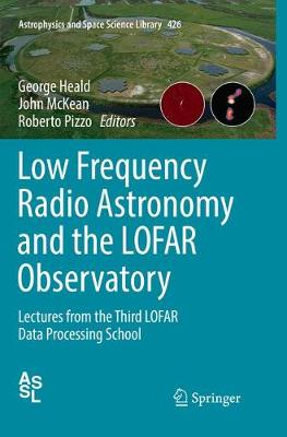 Low Frequency Radio Astronomy and the LOFAR Observatory: Lectures from the Third LOFAR Data Processing School Softcover Reprint of the Original 1st 2018 ed.