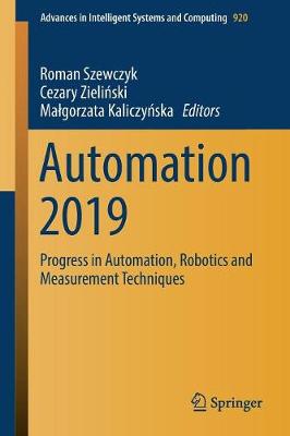 Automation 2019: Progress in Automation, Robotics and Measurement Techniques 2020 ed.
