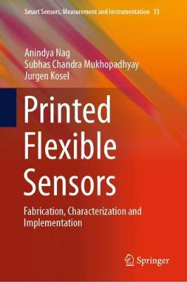 Printed Flexible Sensors: Fabrication, Characterization and Implementation 2019 ed.