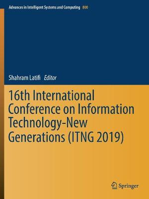 16th International Conference on Information Technology-New Generations  (ITNG 2019) 1st ed. 2019