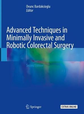 Advanced Techniques in Minimally Invasive and Robotic Colorectal Surgery Second Edition 2019