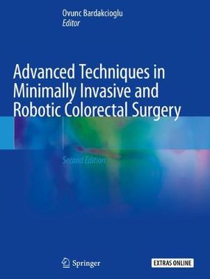 Advanced Techniques in Minimally Invasive and Robotic Colorectal Surgery Second Edition 2019