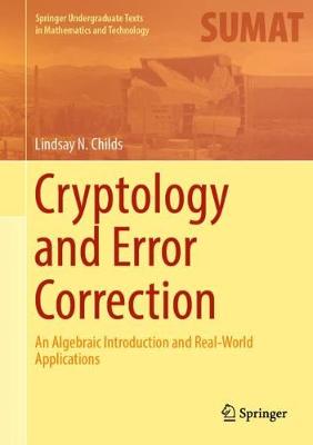 Cryptology and Error Correction: An Algebraic Introduction and Real-World Applications 2019 ed.