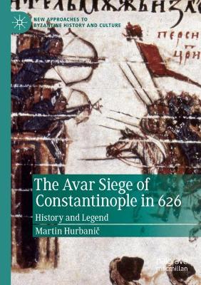 Avar Siege of Constantinople in 626: History and Legend 2019 ed.