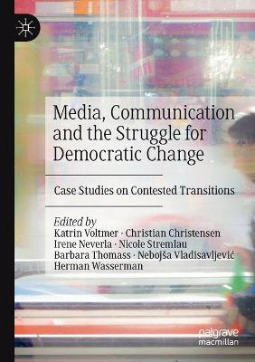 Media, Communication and the Struggle for Democratic Change: Case Studies on Contested Transitions 2019 ed.