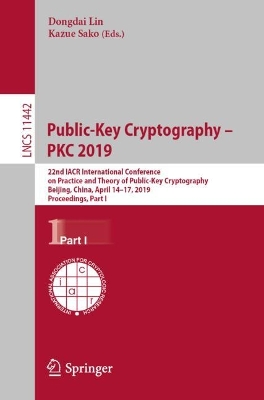 Public-Key Cryptography  PKC 2019: 22nd IACR International Conference on Practice and Theory of Public-Key  Cryptography, Beijing, China, April 14-17, 2019, Proceedings, Part I 2019 ed.