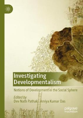 Investigating Developmentalism: Notions of Development in the Social Sphere 2019 ed.