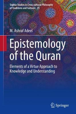 Epistemology of the Quran: Elements of a Virtue Approach to Knowledge and Understanding 2019 ed.