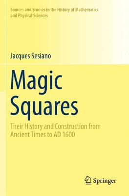 Magic Squares: Their History and Construction from Ancient Times to AD 1600 2019 ed.