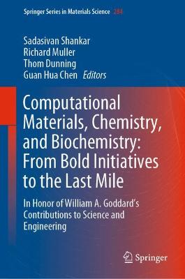 Computational Materials, Chemistry, and Biochemistry: From Bold Initiatives  to the Last Mile: In Honor of William A. Goddards Contributions to Science and Engineering 1st ed. 2021