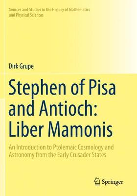 Stephen of Pisa and Antioch: Liber Mamonis: An Introduction to Ptolemaic Cosmology and Astronomy from the Early Crusader  States 2019 ed.