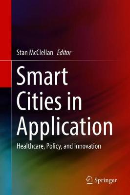Smart Cities in Application: Healthcare, Policy, and Innovation 2020 ed.