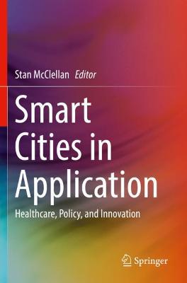Smart Cities in Application: Healthcare, Policy, and Innovation 2020 ed.