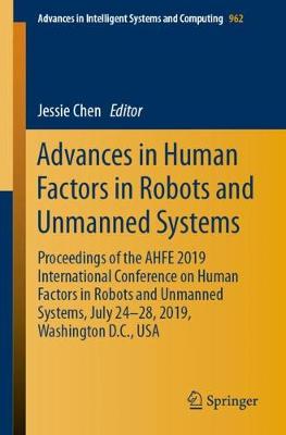 Advances in Human Factors in Robots and Unmanned Systems: Proceedings of the AHFE 2019 International Conference on Human Factors in Robots and Unmanned Systems, July 24-28, 2019, Washington D.C., USA