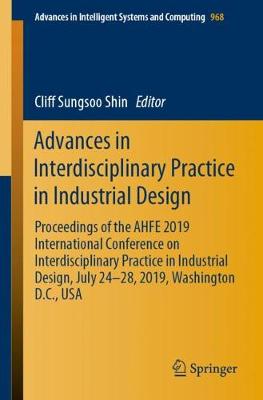 Advances in Interdisciplinary Practice in Industrial Design: Proceedings of the AHFE 2019 International Conference on Interdisciplinary Practice in Industrial Design, July 24-28, 2019, Washington D.C., USA