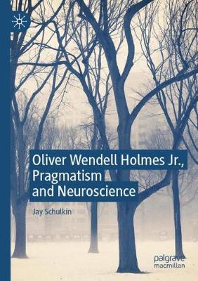 Oliver Wendell Holmes Jr., Pragmatism and Neuroscience 2019 ed.
