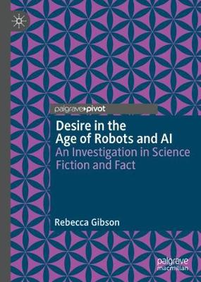 Desire in the Age of Robots and AI: An Investigation in Science Fiction and Fact