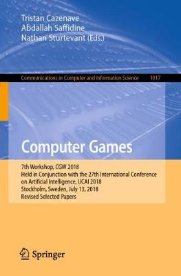 Computer Games: 7th Workshop, CGW 2018, Held in Conjunction with the 27th International  Conference on Artificial Intelligence, IJCAI 2018, Stockholm, Sweden, July 13, 2018, Revised Selected Papers 2019 ed.
