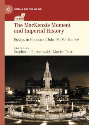 MacKenzie Moment and Imperial History: Essays in Honour of John M. MacKenzie 2019 ed.