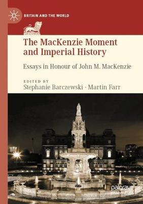 MacKenzie Moment and Imperial History: Essays in Honour of John M. MacKenzie 2019 ed.