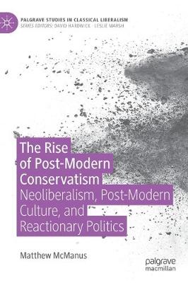 Rise of Post-Modern Conservatism: Neoliberalism, Post-Modern Culture, and Reactionary Politics