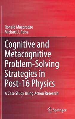 Cognitive and Metacognitive Problem-Solving Strategies in Post-16 Physics: A Case Study Using Action Research 2019 ed.
