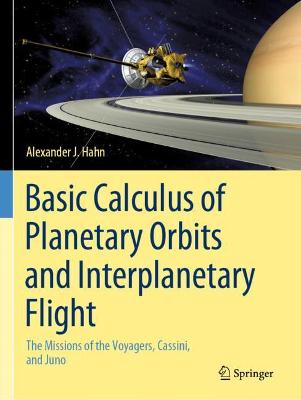 Basic Calculus of Planetary Orbits and Interplanetary Flight: The Missions of the Voyagers, Cassini, and Juno 2020 ed.