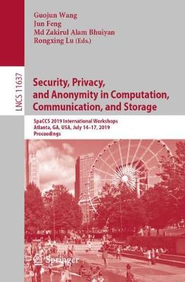 Security, Privacy, and Anonymity in Computation, Communication, and Storage: SpaCCS 2019 International Workshops, Atlanta, GA, USA, July 1417, 2019,  Proceedings 2019 ed.