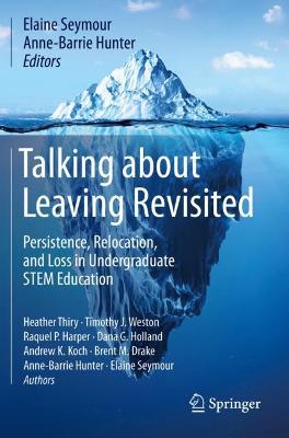 Talking about Leaving Revisited: Persistence, Relocation, and Loss in Undergraduate STEM Education 2019 ed.