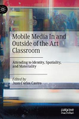 Mobile Media In and Outside of the Art Classroom: Attending to Identity, Spatiality, and Materiality