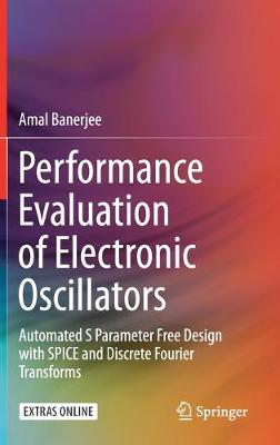 Performance Evaluation of Electronic Oscillators: Automated S Parameter Free Design with SPICE and Discrete Fourier Transforms 2020 ed.