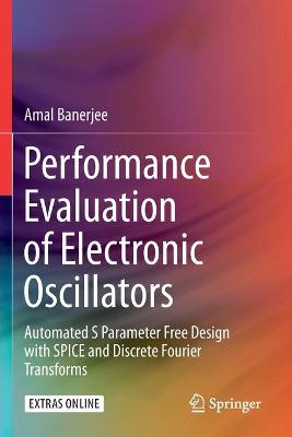Performance Evaluation of Electronic Oscillators: Automated S Parameter Free Design with SPICE and Discrete Fourier Transforms 2020 ed.