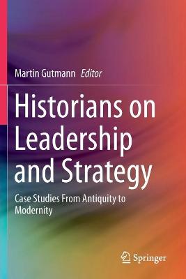 Historians on Leadership and Strategy: Case Studies From Antiquity to Modernity 2020 ed.