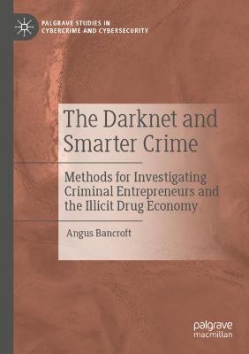 Darknet and Smarter Crime: Methods for Investigating Criminal Entrepreneurs and the Illicit Drug Economy 2020 ed.
