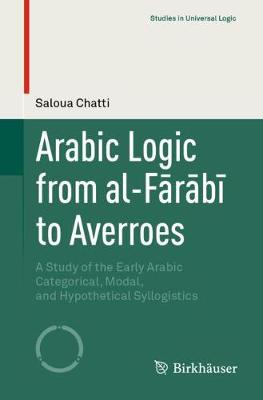 Arabic Logic from al-Frb to Averroes: A Study of the Early Arabic Categorical, Modal, and Hypothetical Syllogistics 2019 ed.