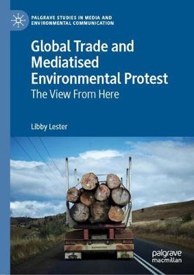 Global Trade and Mediatised Environmental Protest: The View From Here 2019 ed.