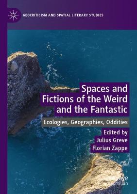 Spaces and Fictions of the Weird and the Fantastic: Ecologies, Geographies, Oddities 2019 ed.