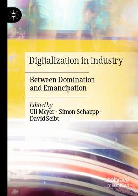 Digitalization in Industry: Between Domination and Emancipation 2019 ed.