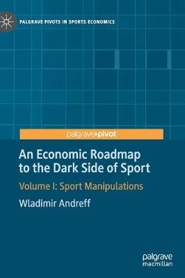 Economic Roadmap to the Dark Side of Sport: Volume I: Sport Manipulations