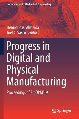 Progress in Digital and Physical Manufacturing: Proceedings of ProDPM'19 2020 ed.