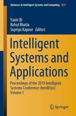 Intelligent Systems and Applications: Proceedings of the 2019 Intelligent Systems Conference (IntelliSys) Volume 1 2020 ed.