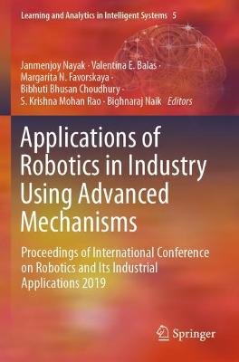 Applications of Robotics in Industry Using Advanced Mechanisms: Proceedings of International Conference on Robotics and Its Industrial  Applications 2019 2020 ed.